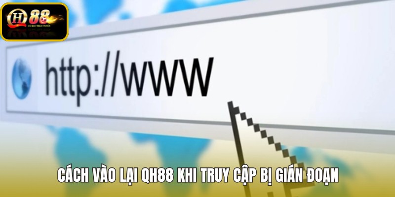 cach-vao-lai-qh88-khi-truy-cap-bi-gian-doan