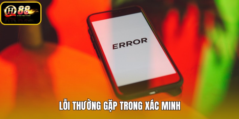 loi-thuong-gap-trong-xac-minh loi-thuong-gap-trong-xac-minh