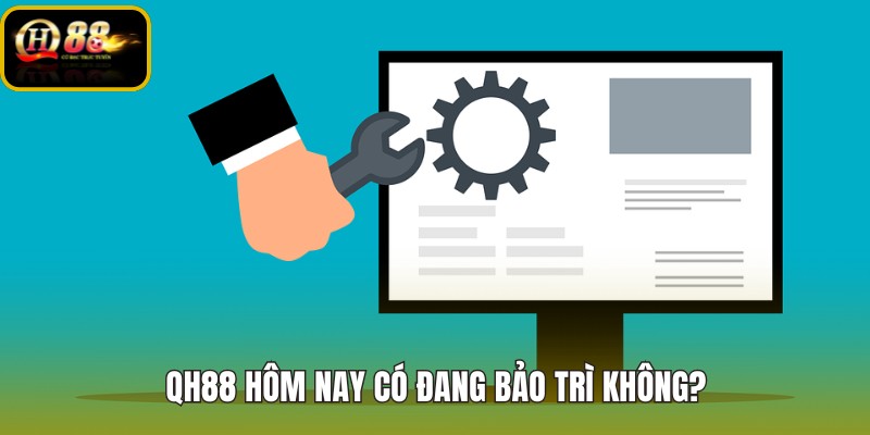 qh88-hom-nay-co-dang-bao-tri-khong