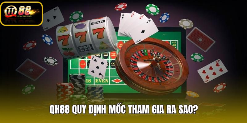 qh88-quy-dinh-moc-tham-gia-ra-sao
