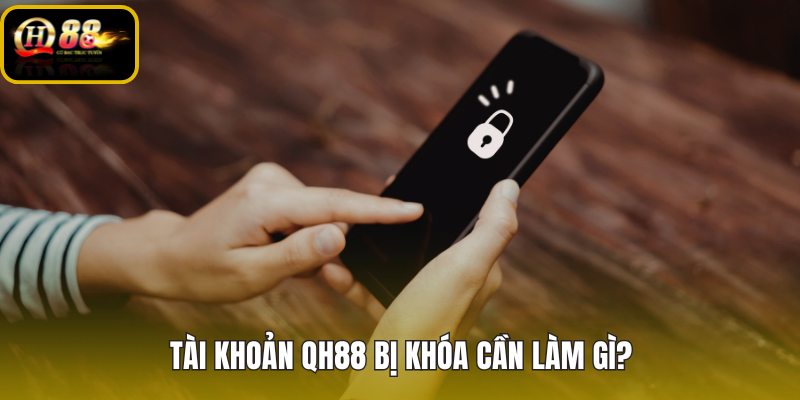tai-khoan-qh88-bi-khoa-can-lam-gi